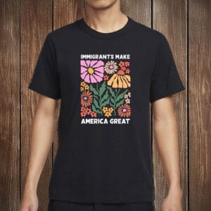 Immigrants Make America Great Shirt – Pro-Immigrant Human Rights Tee, Social Justice T-Shirt