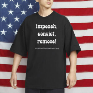 Impeach Convict Remove T-Shirt, Bold Political Protest Shirt