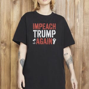 Impeach Trump Again T-Shirt – Bold Political Statement Shirt