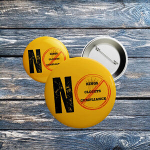 No Kings No Closets No Compliance Button – Yellow LGBTQ+ Protest Pin