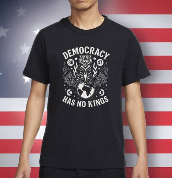 No Kings in America 86-47 Anti-Trump Graphic Tee-Democracy Has No Kings T-Shirt