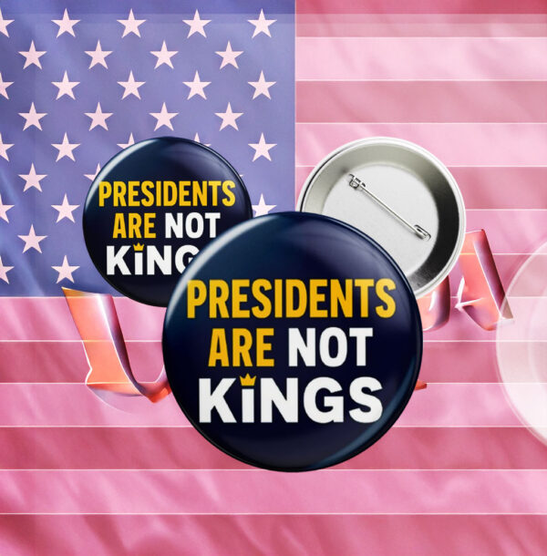 Presidents Are Not Kings Pin Button