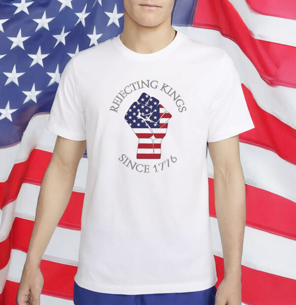 Rejecting Kings Since 1776 Shirt - Anti MAGA Shirt