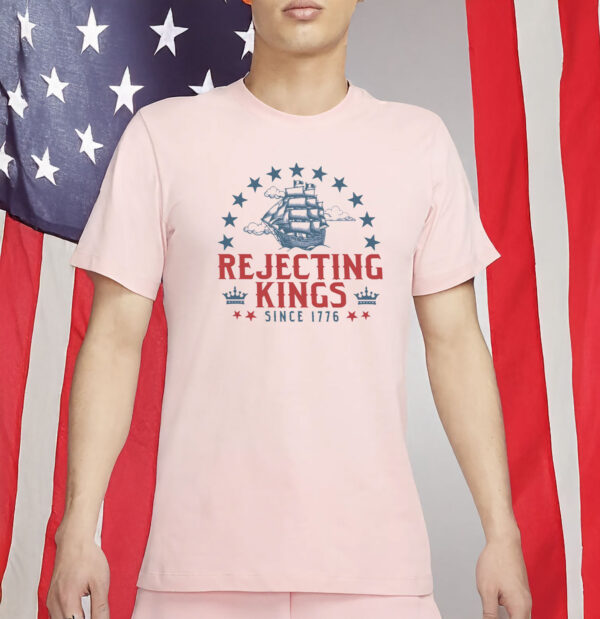 Rejecting Kings Since 1776 Shirt