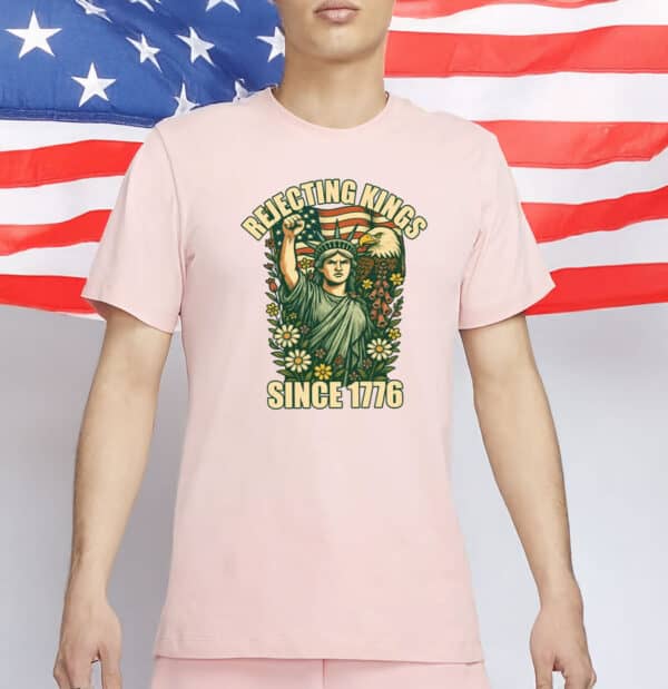 Rejecting Kings Since 1776 T-Shirt – No Kings in America 86-47 Political Protest Tee