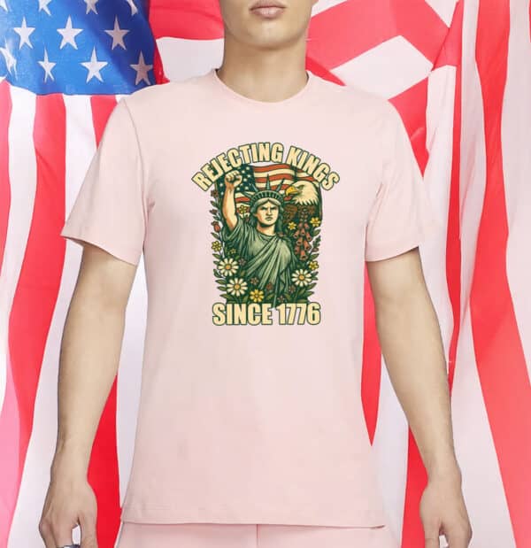 Rejecting Kings Since 1776 T-Shirt – No Kings in America 86-47 Political Protest Tee