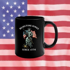 Statue of Liberty & American Flag Patriotic Anti-Tyranny Coffee Cup, Rejecting Kings Since 1776 Mug