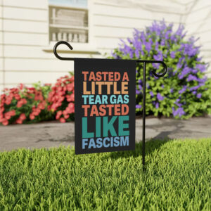Tasted A Little Tear Gas Tasted Like Fascism Garden Flag – Anti-Fascist Protest Flag