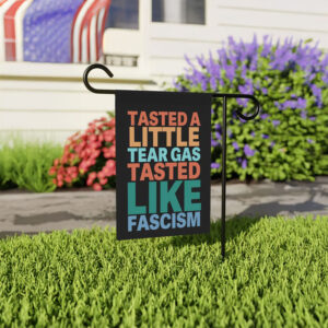 Tasted A Little Tear Gas Tasted Like Fascism Garden Flag – Anti-Fascist Protest Flag