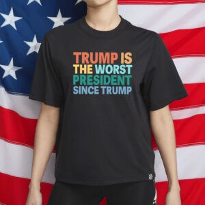 Trump Is The Worst President Since Trump Shirt