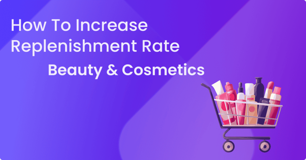 Guideline for how to increase replenishment rate for beauty & Cosmetics retailers