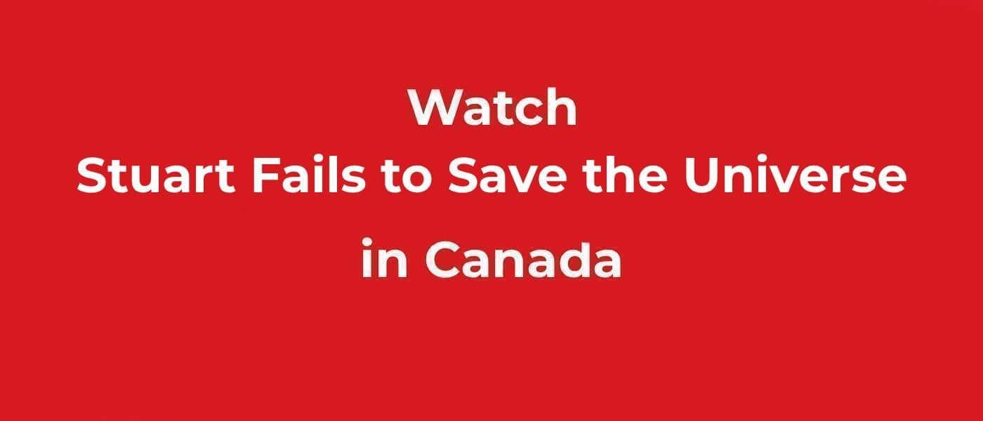 Watch Stuart Fails to Save the Universe in Canada