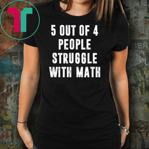 5 Out Of 4 People Struggle With Math Funny Tshirt Gift