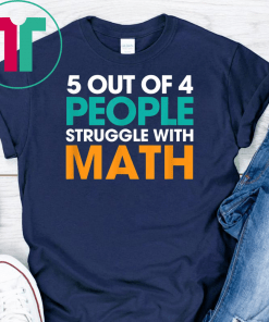 5 Out Of 4 People Struggle With Math Tshirt