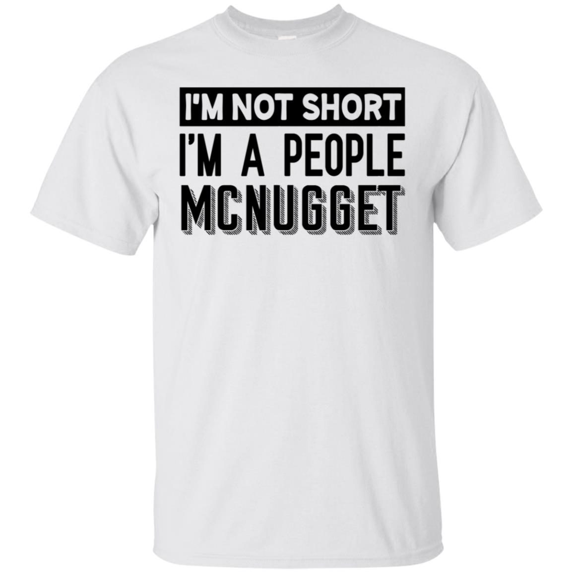 I’m Not Short I’m A People Mcnugget shirts