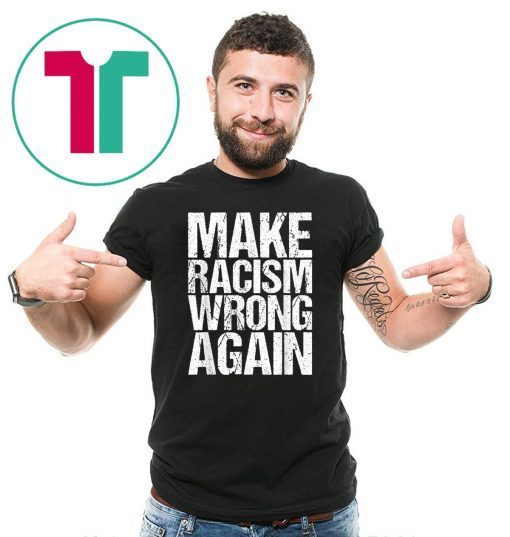 Mens Make Racism Wrong Again Shirt