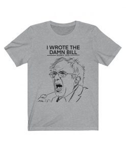 BERNIE I wrote the damn bill T Shirt  Bernie Sanders