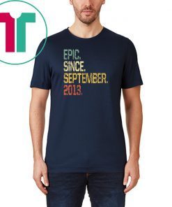 Epic Since September 2013 T-Shirt- 6 Years Old Shirt Gift