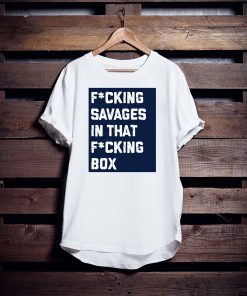 Fucking Savages In That Box Shirt New York's Baseball Fan's T-Shirt