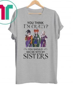 Hocus Pocus You Think I’m Crazy You Should See Me With My Sisters Shirt