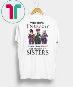 Hocus Pocus You Think I’m Crazy You Should See Me With My Sisters Shirt