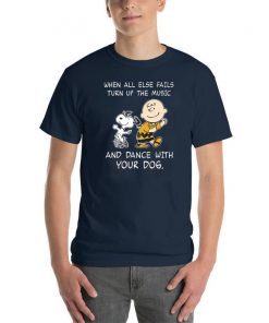 Snoopy When all else fails turn up the music and dance with your dog Funny Tee shirts