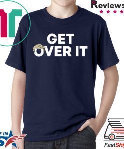 Get Over It Donanld Trump Tee Shirt
