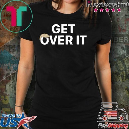 Gonna be impeached…. YOU GET OVER IT TEE SHIRTS