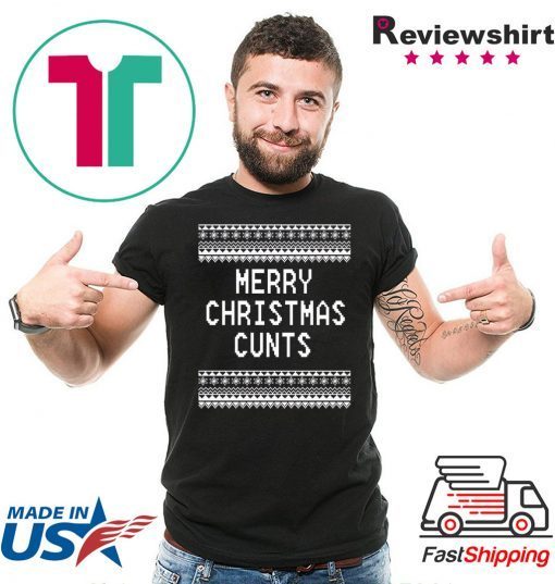 Merry Christmas Cunts Gift Shirts