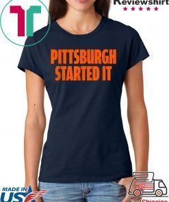 Pittsburgh Started It Shirt Viral Quote T-Shirt