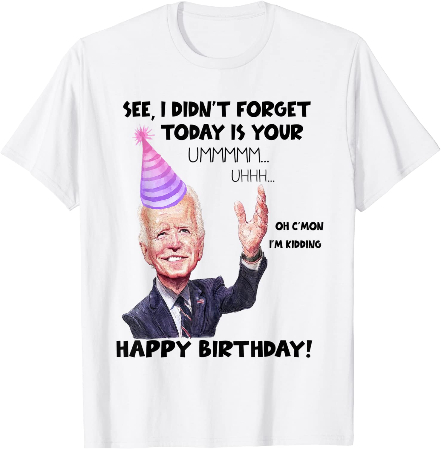 Joe Biden I did'nt Forget Today Is Your Birthday Gift Shirt