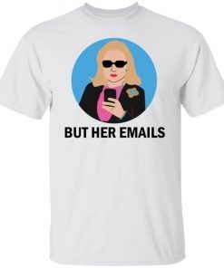 Hillary Clinton – But Her Emails Unisex Shirt