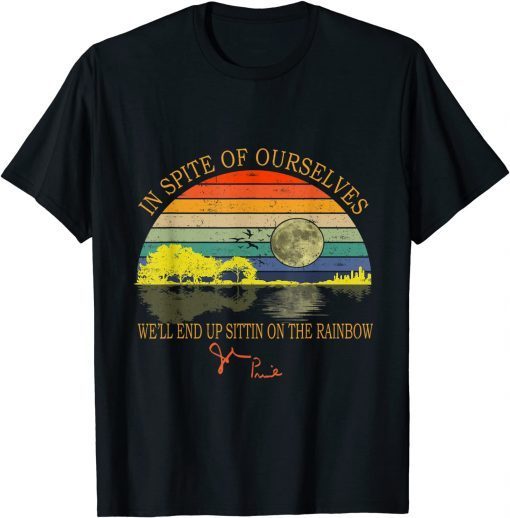 In SPite Of Ourselves We'll End Up Sittin On The Rainbow T-Shirt