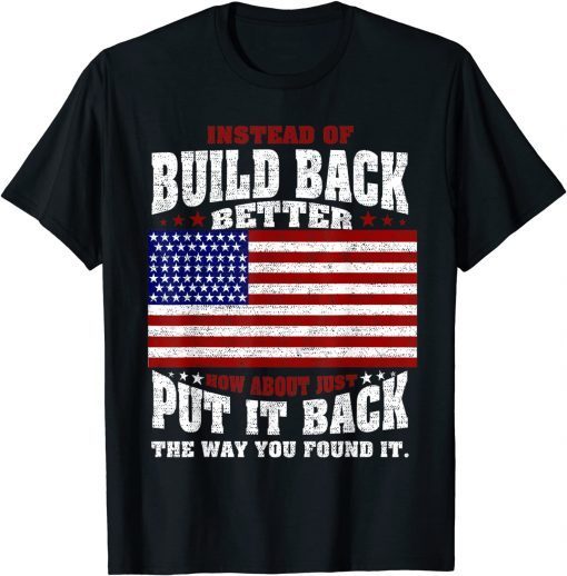 Instead Of Build Back Better How About Just Put It Back Gift Shirt