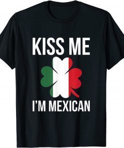 Kiss Me I Am Mexican St. Patricks Day Classic Shirt