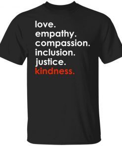 Love Empathy Compassion Inclusion Justice Kindness Gift Shirt