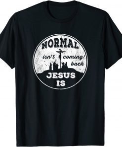 Normal Isn't Coming Back Jesus Is Revelation 14 God Love Unisex Shirt