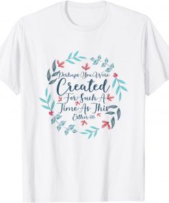 Perhaps You Were Created For Such A Time As This Esther 4 14 T-Shirt