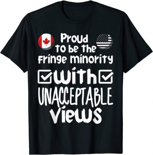 Proud To Be The Fringe Minority With Unacceptable Views Gift Shirt