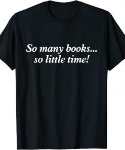 So Many Books Little Time Loves to Read Books T-Shirt