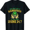 You Can't Get A Hangover If You Are Drunk 247 St Patrick Day Gift Shirt