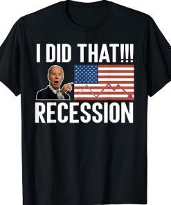 I did that Biden Recession Anti Biden Tee Shirt