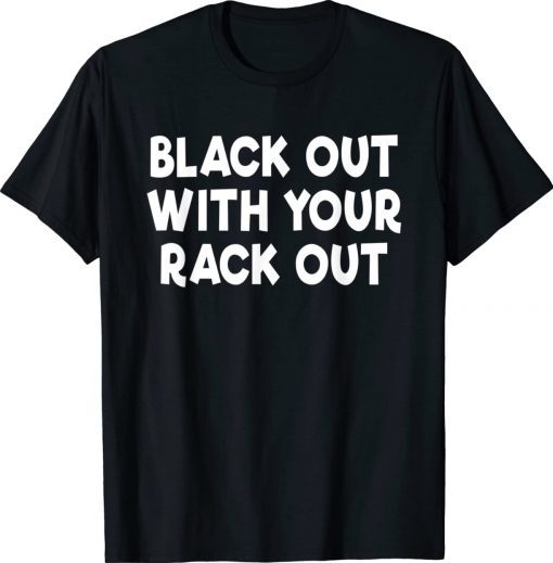 Black Out With Your Rack Out Drinking Funny White Trash Tee Shirt
