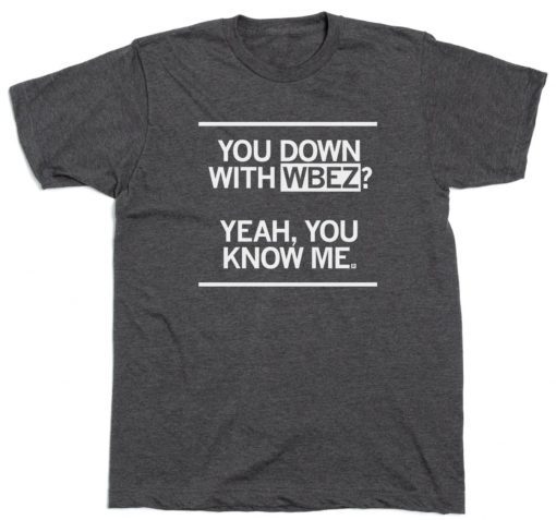 You down with WBEZ Tee Shirt