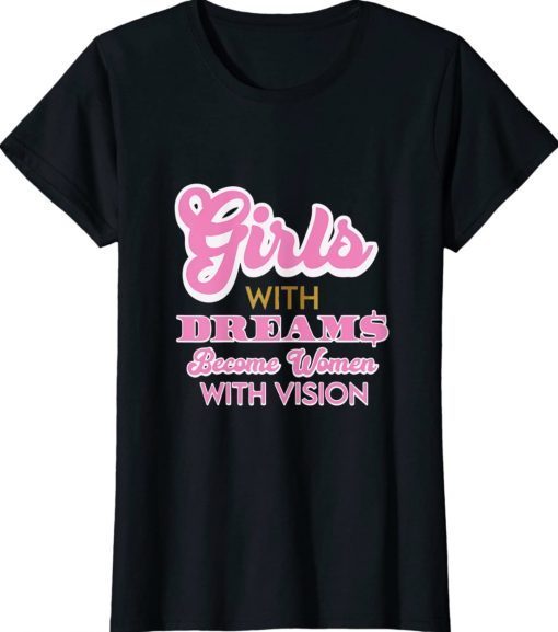 Girls With Dreams Become Women With Vision Tee Shirt