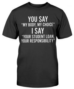 You Say My Body My Choice Tee Shirt