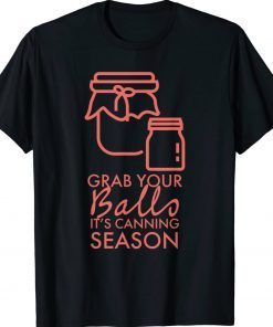Grab Your Balls It's Canning Season Tee Shirt