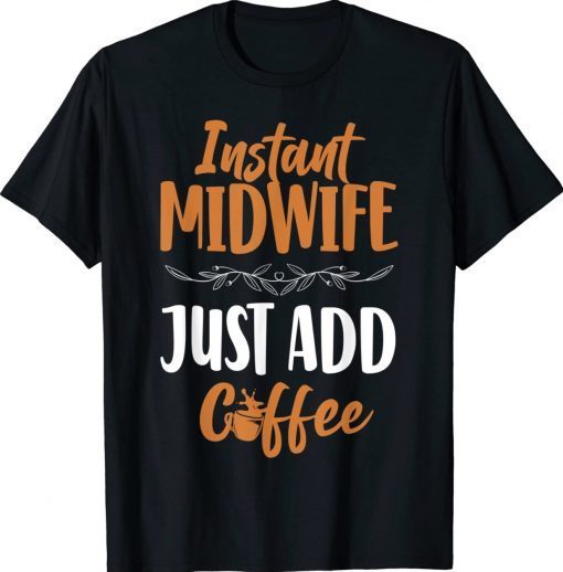 Nurse Midwife Birth Worker Coffee Instant Midwife Just Add Tee Shirt