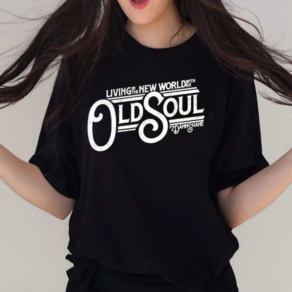 Living In The New World With An Old Soul It’s A Damn Shame T-shirt