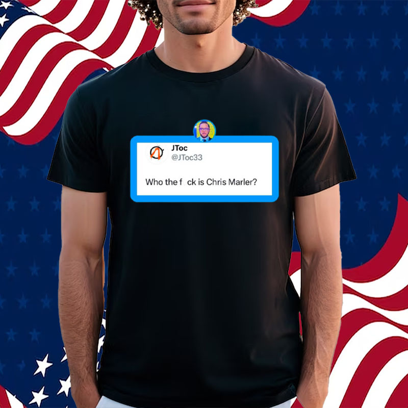 Who The Fuck Is Chris Marler Shirt